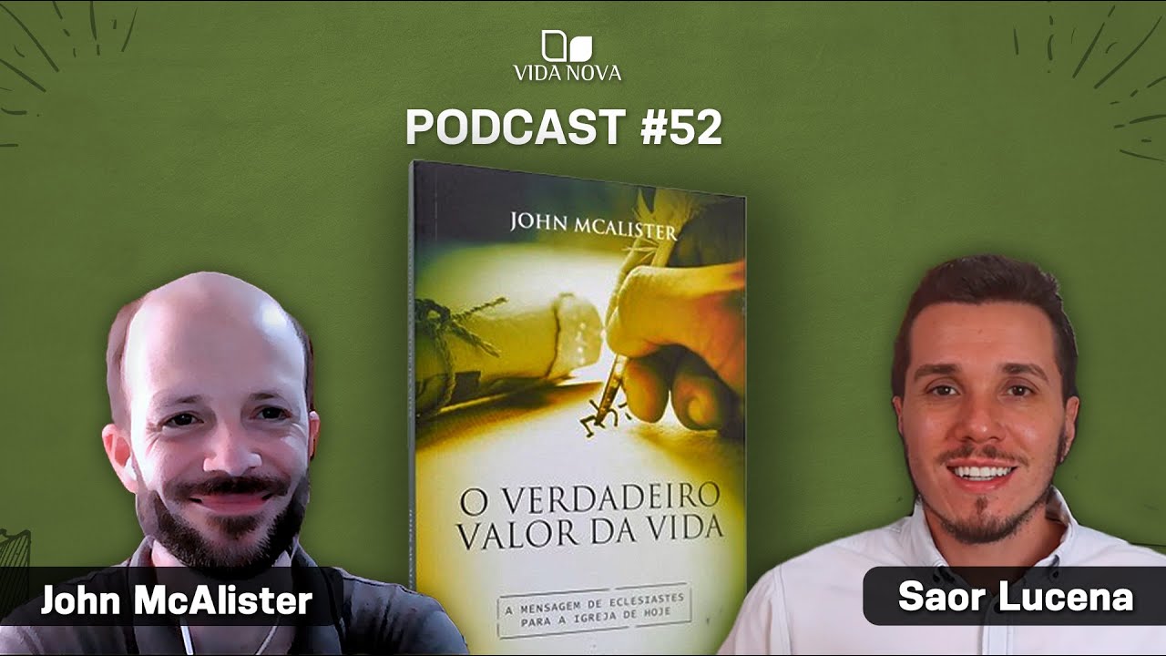 O VERDADEIRO VALOR DA VIDA - JOHN MCALISTER | PODCAST EDIÇÕES VIDA NOVA #52