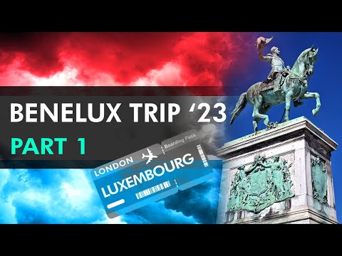 Benelux Trip 2023 - Part 1 | Luxembourg