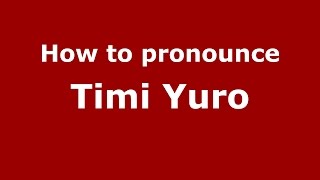 How to pronounce Timi Yuro