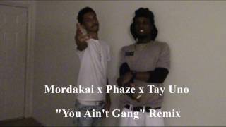 Mordakai x Phaze x Tay Uno  - You Ain't Gang Remix (Prod By Mordakai)