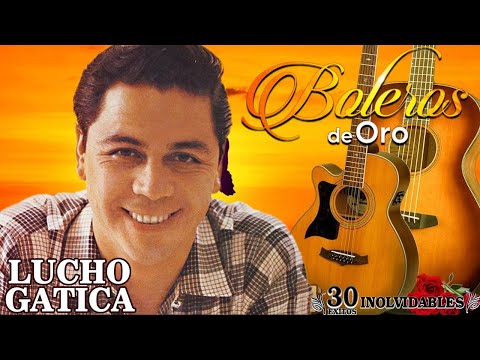 Lucho Gatica Sus Mejores Exitos || 30 Grandes Boleros De Lucho Gatica || Boleros De Oro