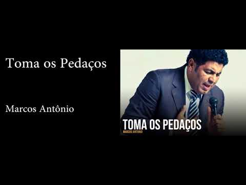 Toma Os Pedaços - Marcos Antônio