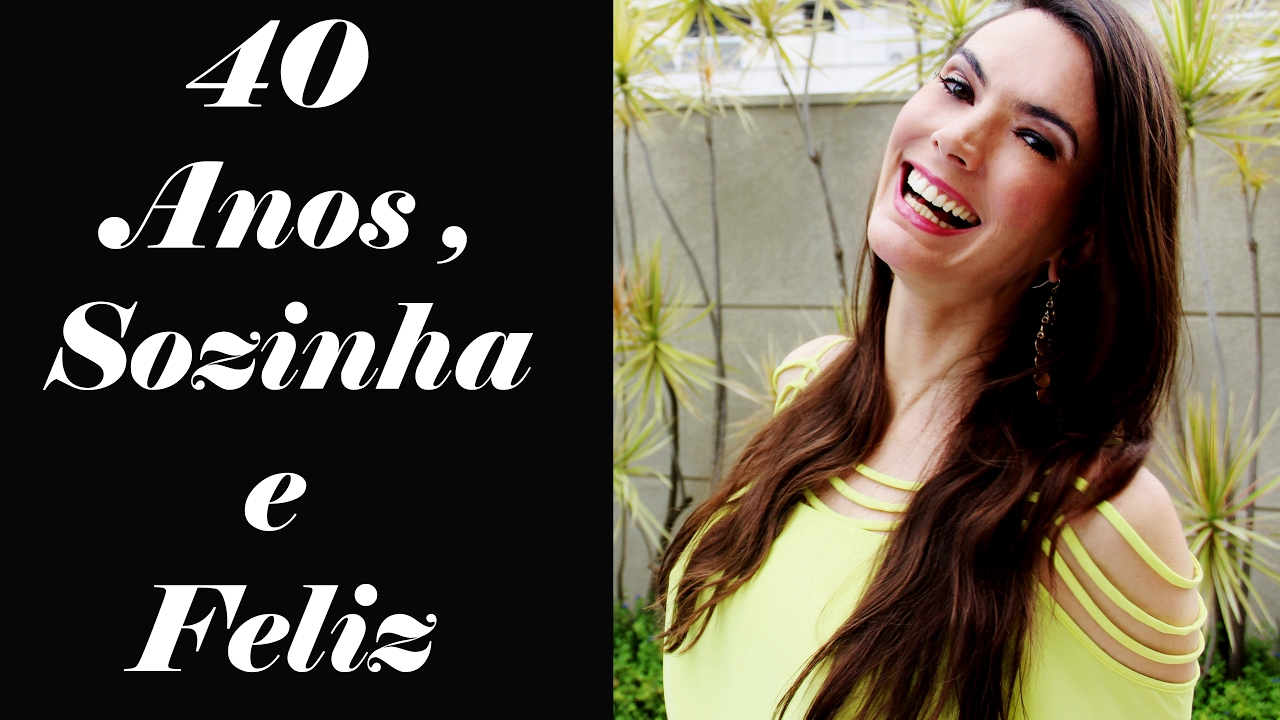 40 anos , Sozinha e Feliz