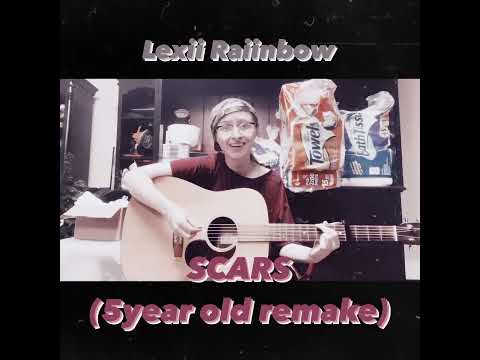 Scars (5 year old re-make) Lexii Raiinbow 🌈