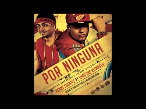 Juno "The Hitmaker" Ft Kenny Fuentes - Por Ninguna