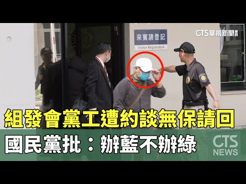 組發會黨工遭約談無保請回　國民黨批：辦藍不辦綠