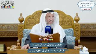 3463 - الرهن لازم في حق الراهن إذا قبضه بإذنه، جائز في حق المرتهن - عثمان الخميس