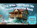 The Wise Man Built His House Upon The Rock Bible Song For Kids Matthew 7 24 27