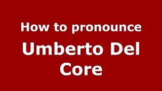 How to pronounce Umberto Del Core