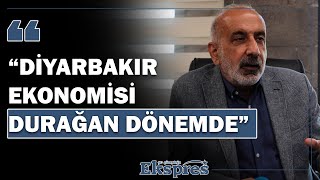 “Diyarbakır ekonomisi durağan dönemde” | Ekspres Haber