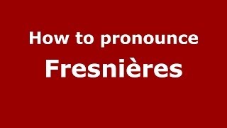 How to pronounce Fresnières