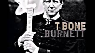 T Bone Burnett   It's Not Too Late