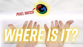 Where is the Google Pixel Watch?