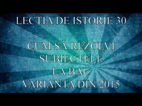Lectia de istorie 30 - Cum sa rezolvi subiectele BAC Varianta 2015