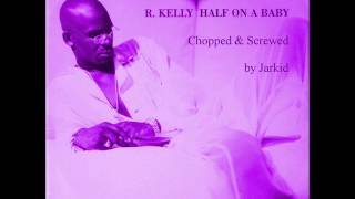 R. Kelly - Half On A Baby (Chopped & Screwed by Jarkid)