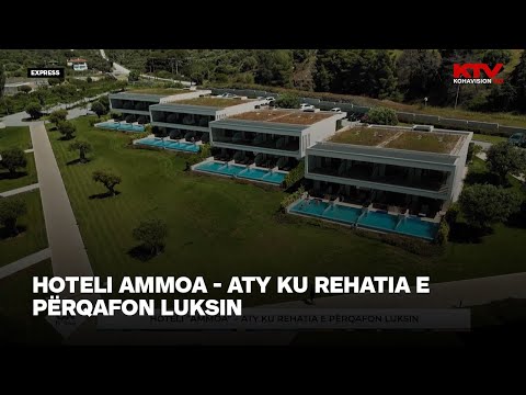 Hoteli Ammoa - aty ku rehatia e përqafon luksin | Express Summer