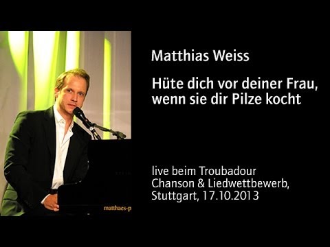 Matthias Weiss - Hüte dich vor deiner Frau, wenn sie dir Pilze kocht - live 17.10.2013