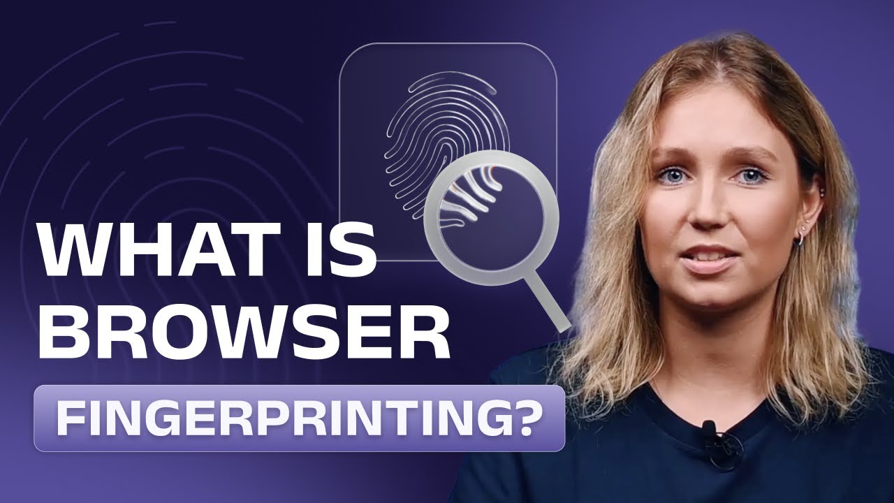 Browser Fingerprinting Explained: What It Is, How It Works & How To Prevent It