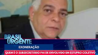 Pai de envolvido em estupro coletivo é exonerado do cargo de subsecretário | Brasil Urgente