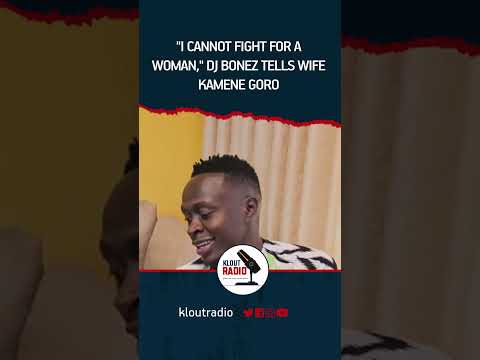 "I cannot fight for a woman," DJ Bonez tells wife Kamene Goro.