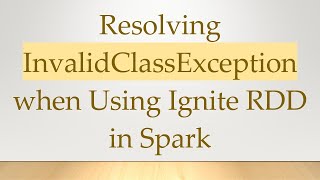 Download the video "Resolving InvalidClassException when Using Ignite RDD in Spark"