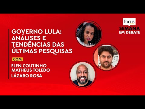 Semana em Debate | Governo Lula: Análises e tendências das últimas pesquisas