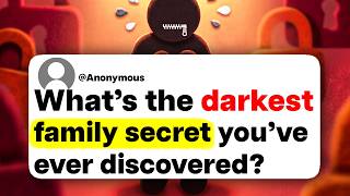 What's the darkest family secret you've ever discovered?