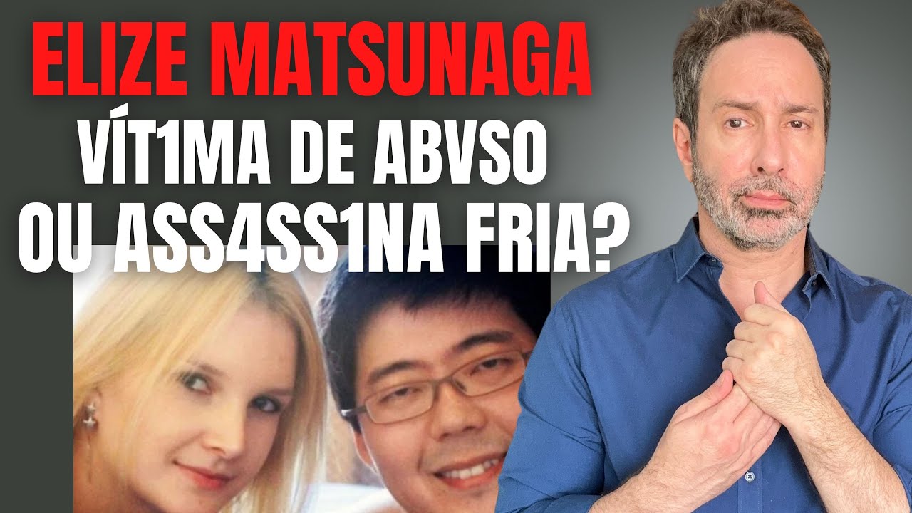 ELIZE MATSUNAGA - ASS4SS1NA OU VÍT1MA DE RELAÇÃO ABUS1V4?