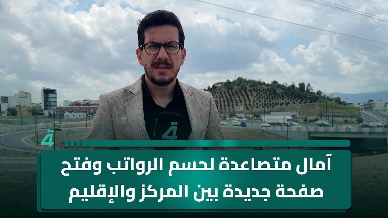 فيديو | آمال متصاعدة لحسم الرواتب وفتح صفحة جديدة بين المركز والإقليم