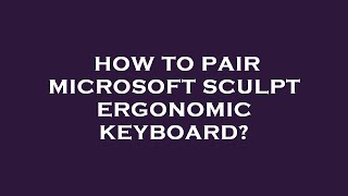 How to pair microsoft sculpt ergonomic keyboard?
