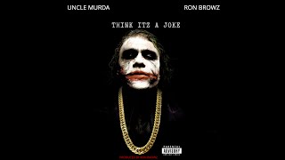 Ron Browz - "Think Itz A Joke" (feat. Uncle Murder) OFFICIAL VERSION