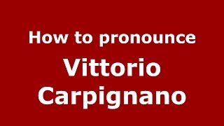 How to pronounce Vittorio Carpignano