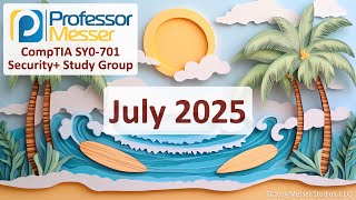 Professor Messer's SY0-701 Security+ Study Group - July 2025