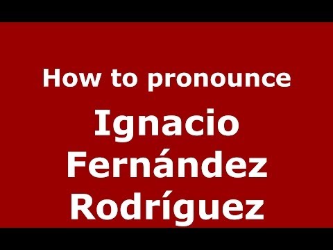 How to pronounce Ignacio Fernández Rodríguez (Spanish/Spain) - PronounceNames.com