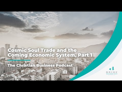 The Christian Business Podcast: Cosmic Soul Trade and the Coming Economic System