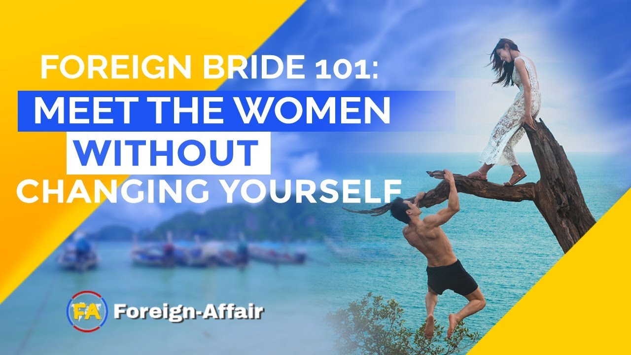 Foreign Bride 101: Can I Meet the Women WITHOUT Changing?