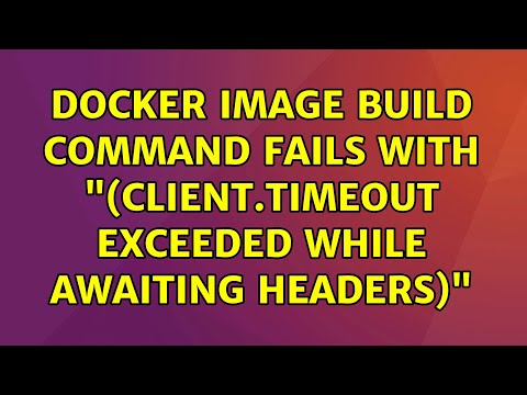 Ubuntu Docker Image Build Command Fails With Client Timeout Exceeded While Awaiting Headers