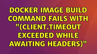 Ubuntu: docker image build command fails with (Client.Timeout exceeded while awaiting headers)