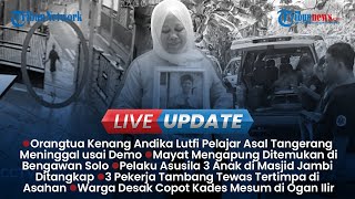 Live Update Sore: Temuan Mayat di Sungai Bengawan Solo, Sosok Andika Lutfi yang Meninggal usai Demo