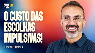 O CUSTO DAS ESCOLHAS IMPULSIVAS! - PROVÉRBIOS 5 | PENSE & ORE