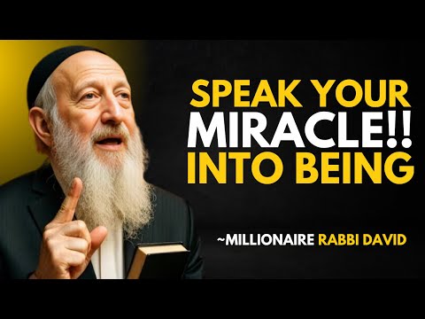 SPEAK YOUR MIRACLE INTO BEING"RABBI DAVID