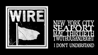 Wire - I Don't Understand (Seaport 2008)