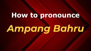 How to pronounce Ampang Bahru