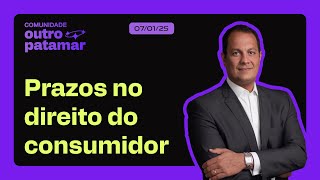 Outro Patamar: Prazos no direito do consumidor