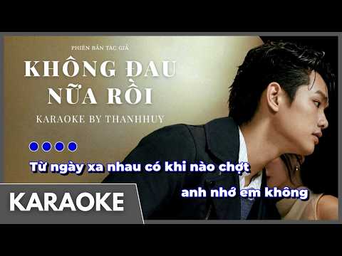 KARAOKE VER. TÁC GIẢ | Không Đau Nữa Rồi | Từ ngày xa nhau có khi nào chợt anh nhớ em không...