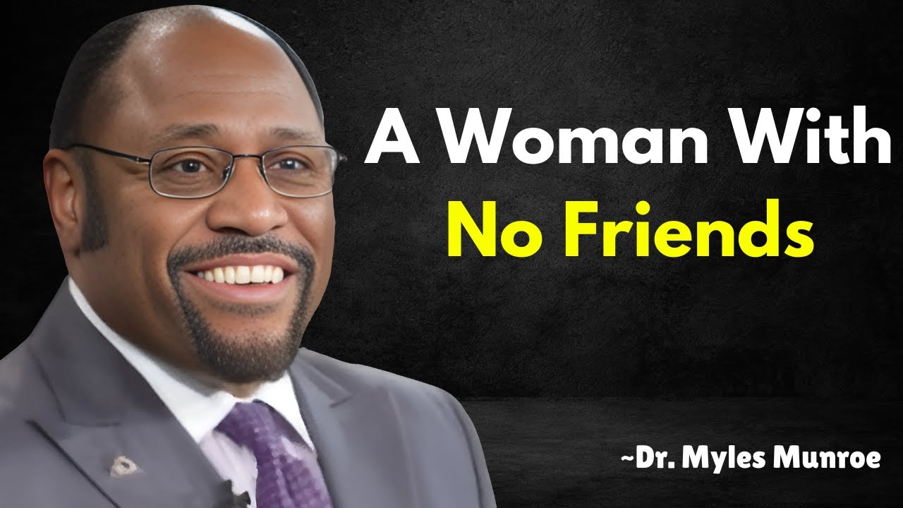 Myles Munroe | A Woman With No Friends | Dr. Myles Munroe Best Motivational Speech