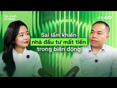 Sai lầm khiến nhà đầu tư mất tiền trong biến động