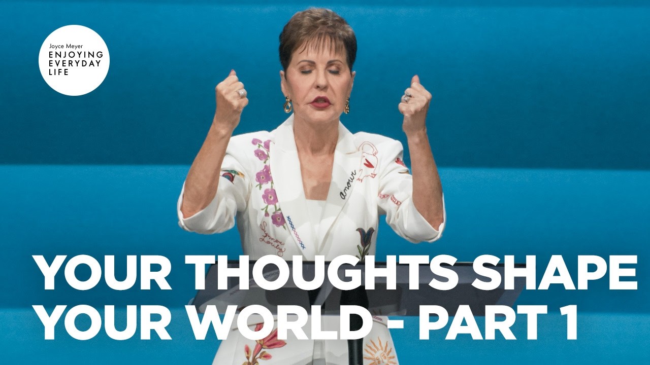 Your Thoughts Shape Your World - Pt 1 | Enjoying Everyday Life | Joyce Meyer