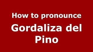 How to pronounce Gordaliza Del Pino