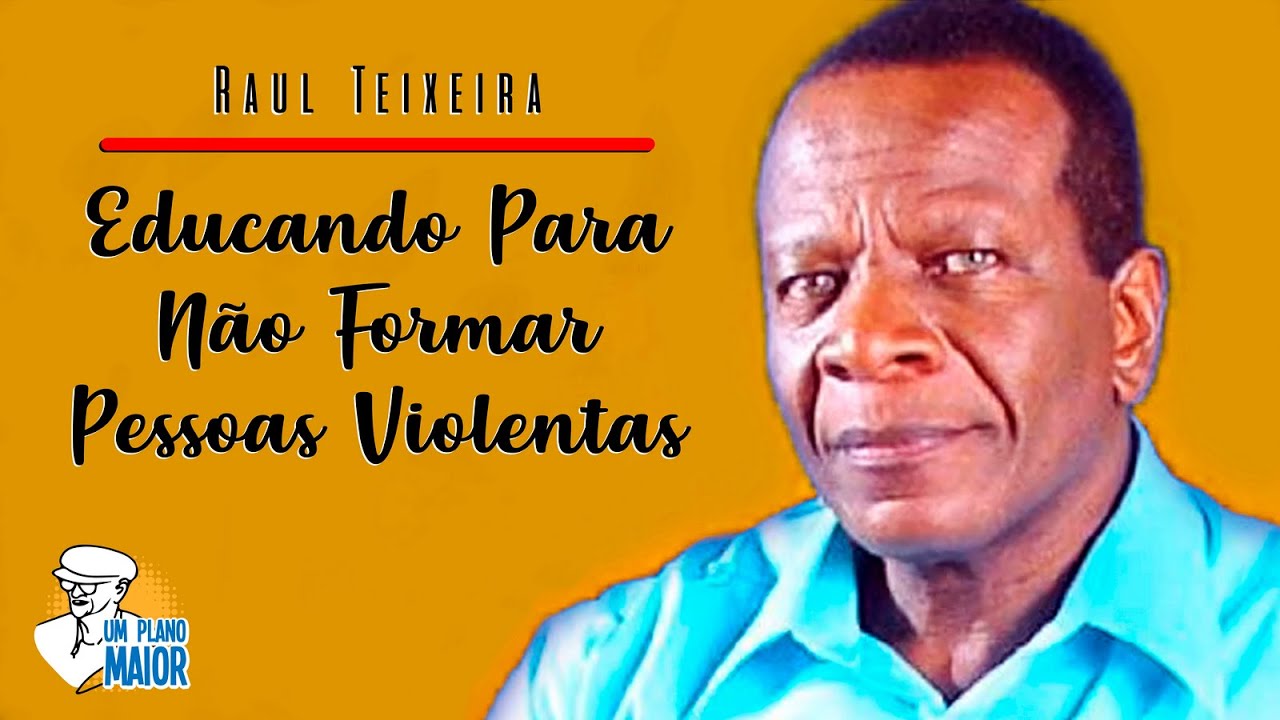 Raul Teixeira: Educando Para Não Formar Pessoas Violentas